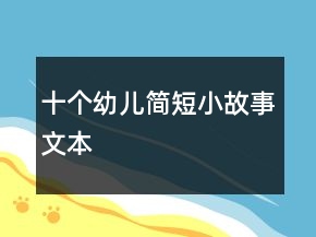 十個(gè)幼兒簡(jiǎn)短小故事文本