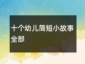 十個幼兒簡短小故事全部