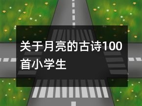 關(guān)于月亮的古詩100首小學(xué)生