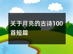 關(guān)于月亮的古詩100首短篇