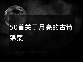 50首關(guān)于月亮的古詩錦集
