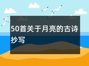 50首關(guān)于月亮的古詩(shī)抄寫(xiě)