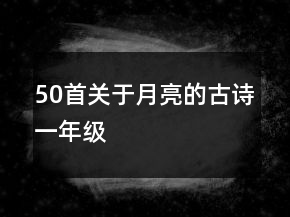 50首關(guān)于月亮的古詩一年級(jí)