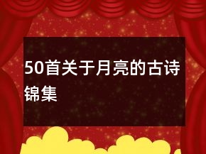 50首關(guān)于月亮的古詩錦集