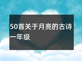 50首關(guān)于月亮的古詩一年級