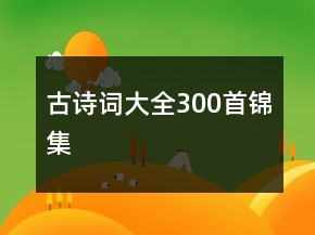 古詩(shī)詞大全300首錦集