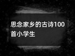 思念家鄉(xiāng)的古詩(shī)100首小學(xué)生