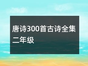 唐詩(shī)300首古詩(shī)全集二年級(jí)