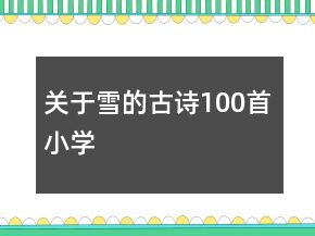 關(guān)于雪的古詩100首小學(xué)