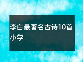 李白最著名古詩10首小學