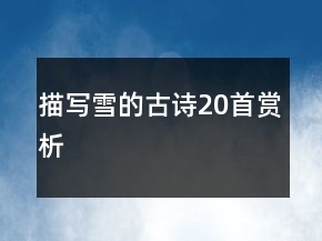描寫雪的古詩(shī)20首賞析