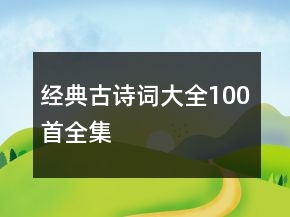 經(jīng)典古詩(shī)詞大全100首全集