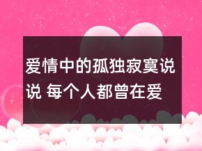 愛情中的孤獨寂寞說說 每個人都曾在愛情中流淚121句