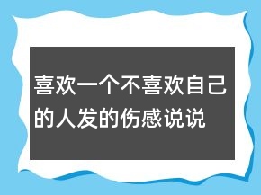 喜歡一個不喜歡自己的人發(fā)的傷感說說 寂寞孤獨(dú)98句