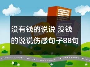 沒(méi)有錢的說(shuō)說(shuō) 沒(méi)錢的說(shuō)說(shuō)傷感句子88句