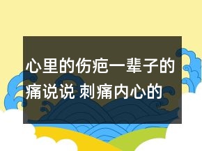 心里的傷疤一輩子的痛說說 刺痛內(nèi)心的傷感說說147句