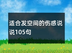 適合發(fā)空間的傷感說(shuō)說(shuō)105句