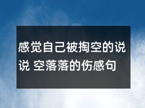 感覺自己被掏空的說說 空落落的傷感句子2023年145句