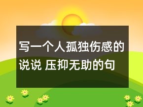 寫一個人孤獨(dú)傷感的說說 壓抑無助的句子84句