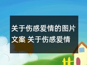 關于傷感愛情的圖片文案 關于傷感愛情的文案139句
