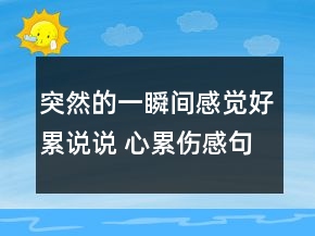 突然的一瞬間感覺好累說說 心累傷感句子65句