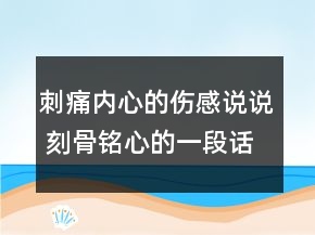 刺痛內(nèi)心的傷感說說 刻骨銘心的一段話149句