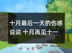 十月最后一天的傷感說(shuō)說(shuō) 十月再見(jiàn)十一月你好傷92句