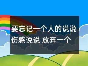要忘記一個人的說說傷感說說 放棄一個人的個性71句