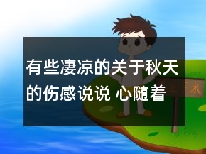 有些凄涼的關(guān)于秋天的傷感說說 心隨著秋風(fēng)蕭瑟74句