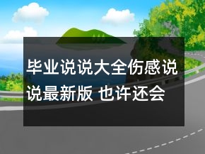 畢業(yè)說說大全傷感說說最新版 也許還會(huì)懷念寢室109句