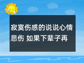 寂寞傷感的說說心情悲傷 如果下輩子再遇見我一109句