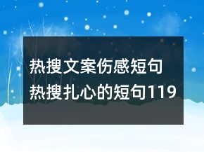 熱搜文案?jìng)卸叹?熱搜扎心的短句119句