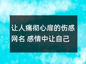 讓人痛徹心扉的傷感網(wǎng)名 感情中讓自己受傷的網(wǎng)92句