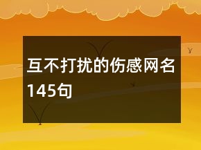 互不打擾的傷感網(wǎng)名145句