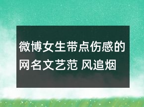 微博女生帶點(diǎn)傷感的網(wǎng)名文藝范 風(fēng)追煙花雨126句