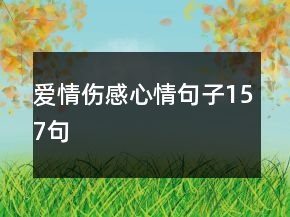 愛(ài)情傷感心情句子157句