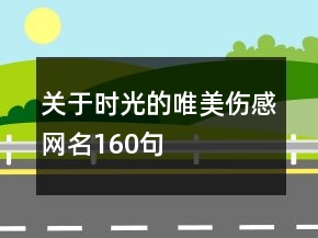 關(guān)于時光的唯美傷感網(wǎng)名160句