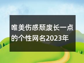 唯美傷感頹廢長一點的個性網(wǎng)名2023年最新122句