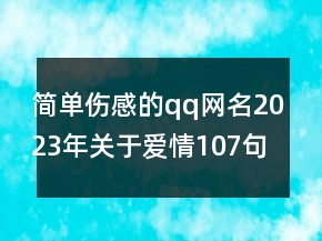 簡單傷感的qq網(wǎng)名2023年關(guān)于愛情107句