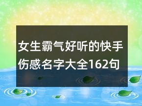 女生霸氣好聽的快手傷感名字大全162句