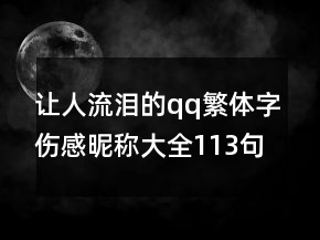 讓人流淚的qq繁體字傷感昵稱(chēng)大全113句