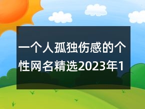 一個人孤獨傷感的個性網(wǎng)名精選2023年115句