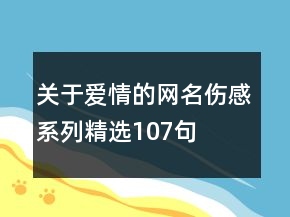 關于愛情的網(wǎng)名傷感系列精選107句