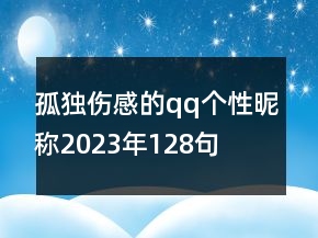 孤獨(dú)傷感的qq個(gè)性昵稱2023年128句