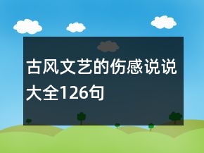 古風(fēng)文藝的傷感說說大全126句
