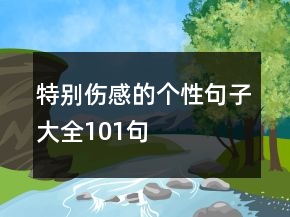 特別傷感的個(gè)性句子大全101句