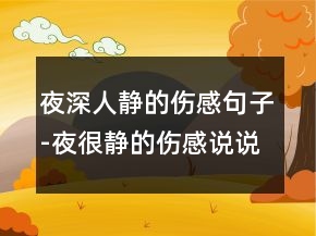 夜深人靜的傷感句子-夜很靜的傷感說說夜深人靜138句