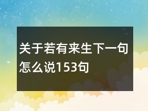 關(guān)于若有來(lái)生下一句怎么說(shuō)153句