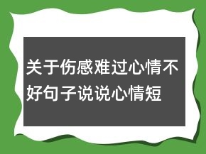 關(guān)于傷感難過心情不好句子說說心情短語大全149句