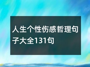 人生個性傷感哲理句子大全131句